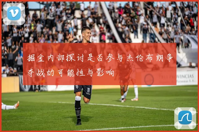 掘金内部探讨是否参与杰伦布朗争夺战的可能性与影响